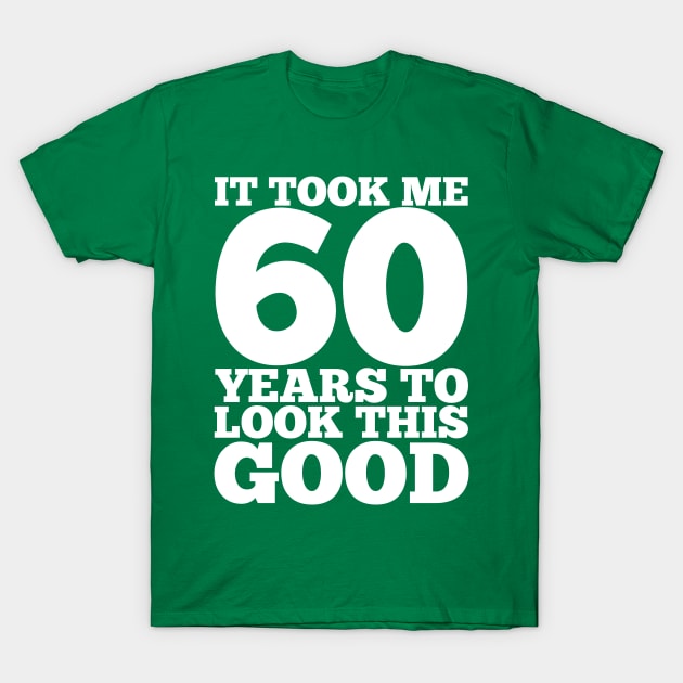 It Took Me 60 Years To Look This Good T-Shirt by Dream Station